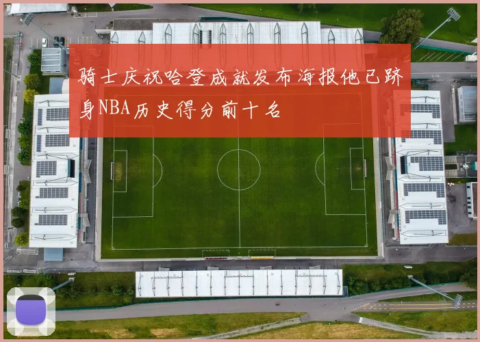 骑士庆祝哈登成就发布海报他已跻身NBA历史得分前十名